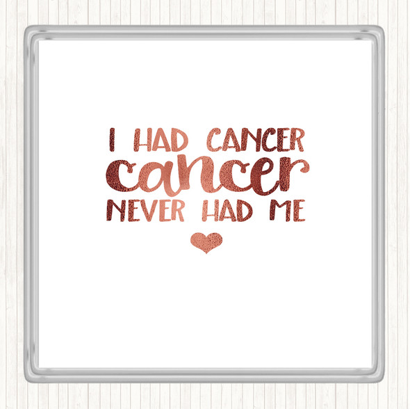 Rose Gold I Had Cancer Cancer Never Had Me Quote Coaster