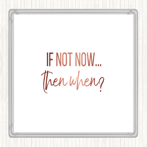 Rose Gold If Not Now Then When Quote Coaster