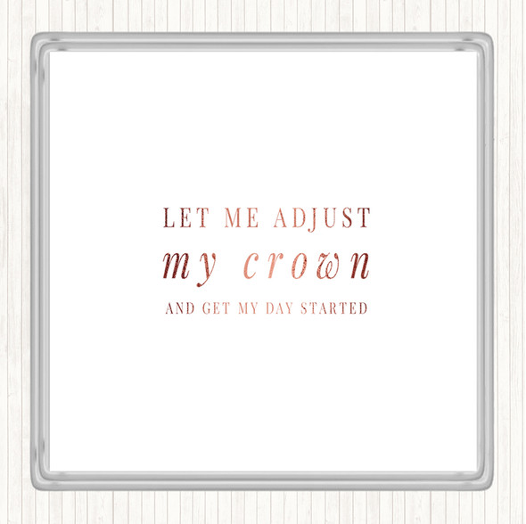 Rose Gold Let Me Adjust My Crown And Start The Day Quote Coaster