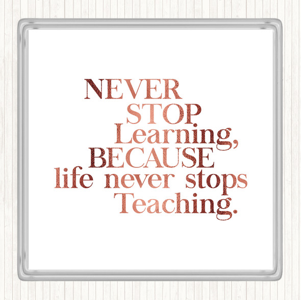 Rose Gold Life Never Stops Teaching Quote Coaster