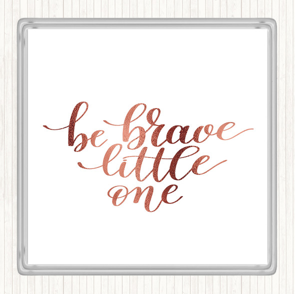Rose Gold Little One Be Brave Quote Coaster
