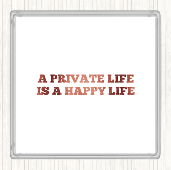 Rose Gold A Private Life Is A Happy Life Quote Coaster