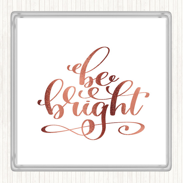 Rose Gold Be Bright Quote Coaster