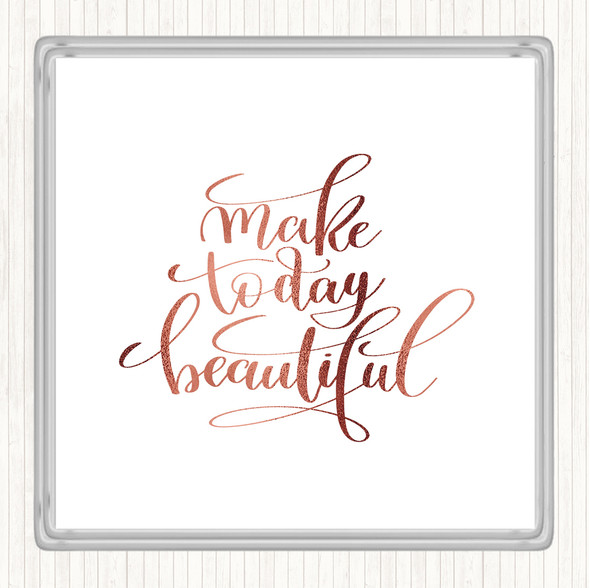 Rose Gold Make Today Beautiful Quote Coaster