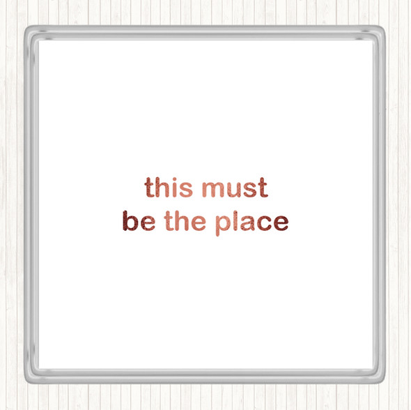 Rose Gold Must Be The Place Quote Coaster