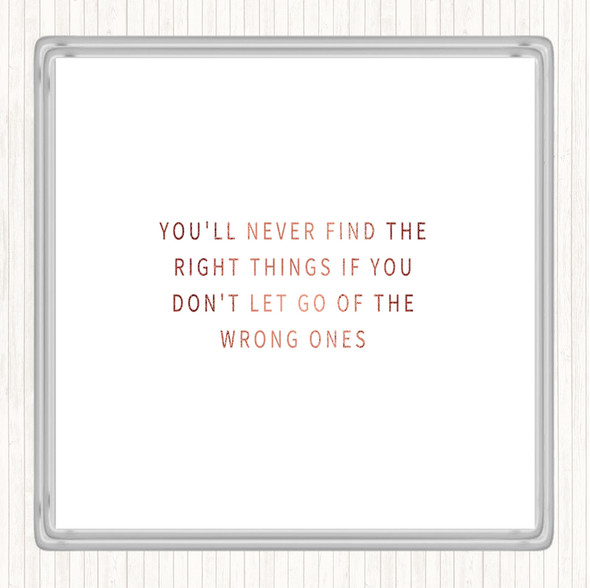 Rose Gold Never Find The Right Things If You Don't Let Go Of Wrong Things Quote Coaster