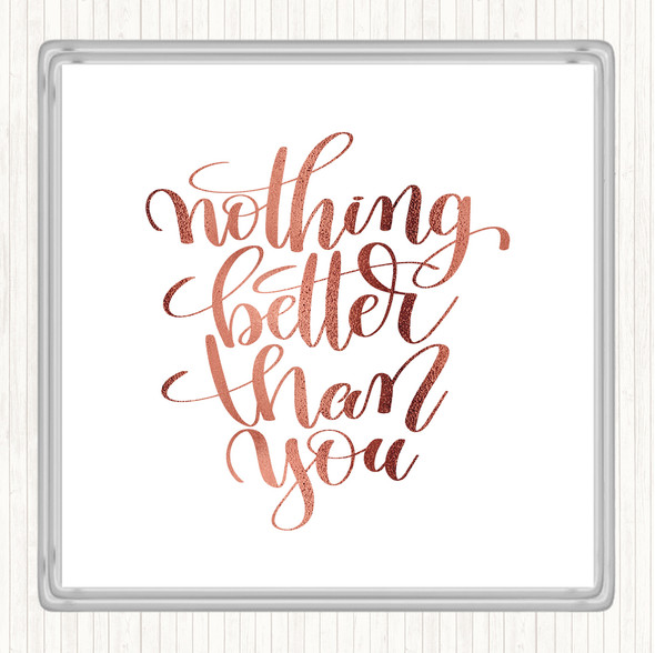 Rose Gold Nothing Better Than You Quote Coaster