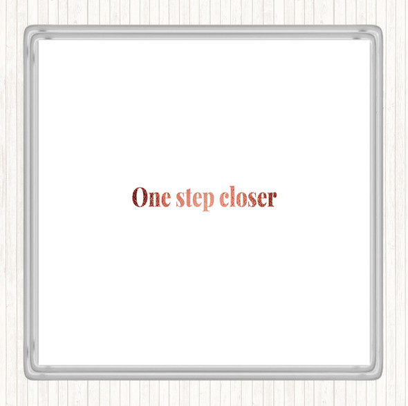 Rose Gold One Step Closer Quote Coaster