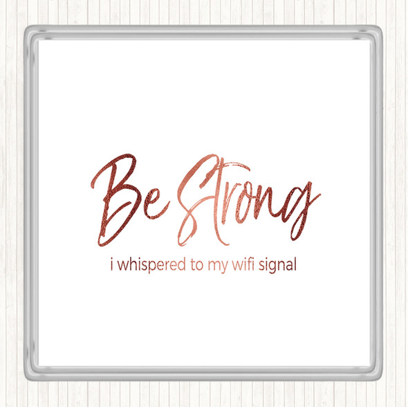 Rose Gold Be Strong WIFI Signal Quote Coaster