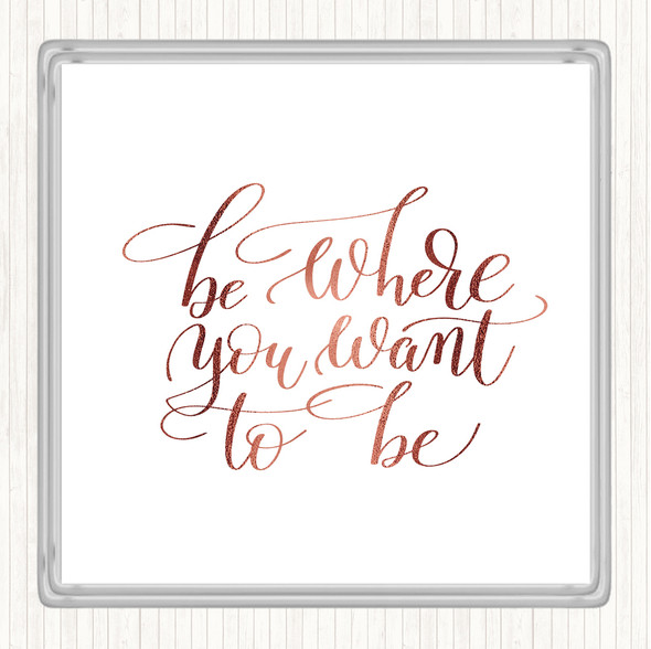 Rose Gold Be Where You Want To Be Quote Coaster