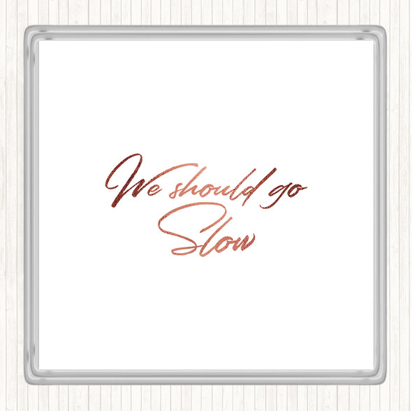 Rose Gold Should Go Slow Quote Coaster
