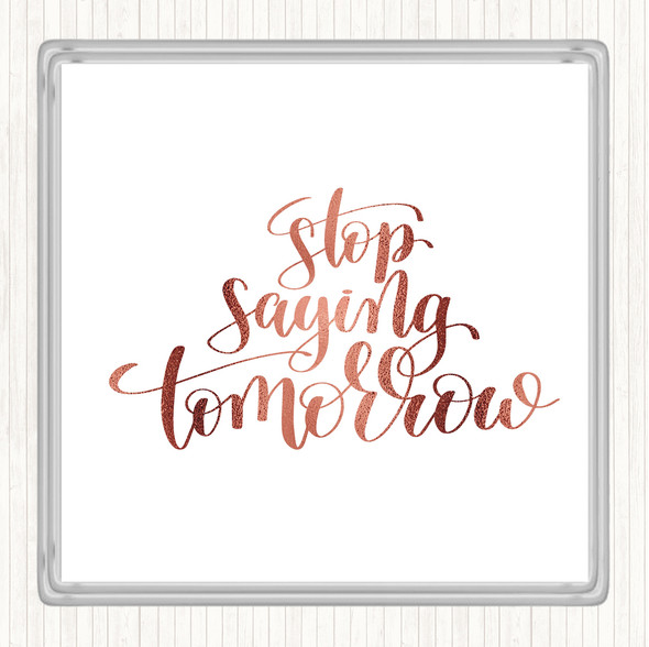 Rose Gold Stop Saying Tomorrow Quote Coaster