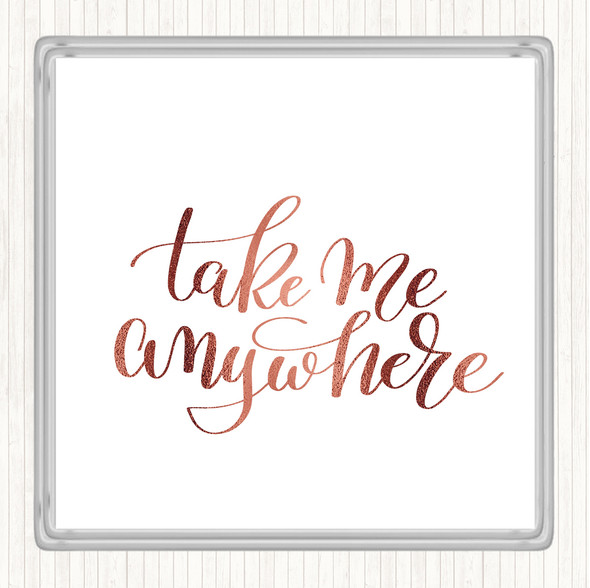 Rose Gold Take Me Anywhere Quote Coaster