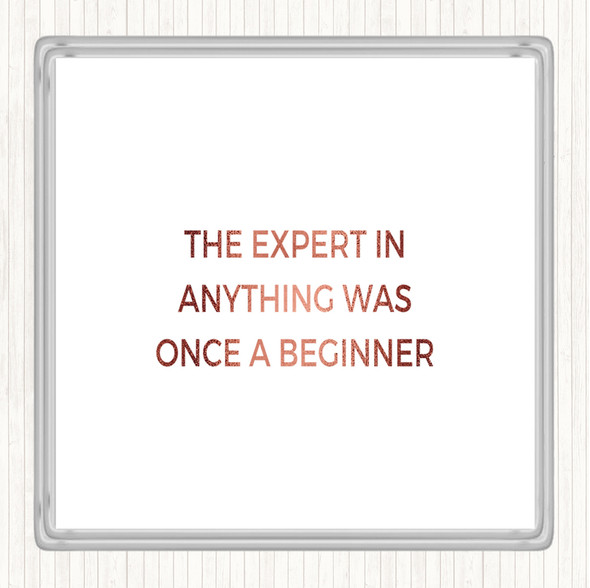 Rose Gold The Expert Was Once A Beginner Quote Coaster