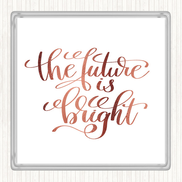 Rose Gold The Future Is Bright Quote Coaster