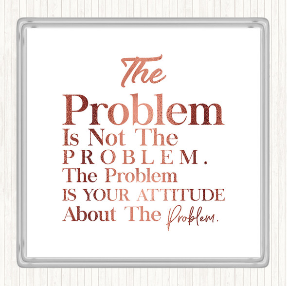 Rose Gold The Problem Is Your Attitude Quote Coaster