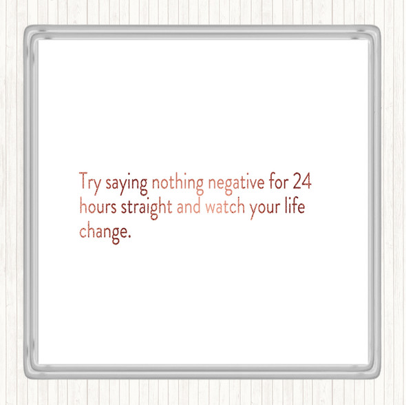 Rose Gold Try Saying Nothing Negative For 24 Hours Quote Coaster