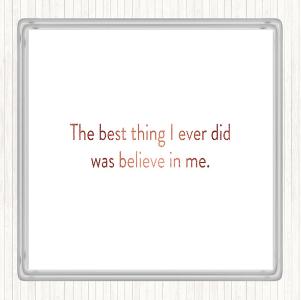 Rose Gold Best Thing I Did Was Believe In Me Quote Coaster