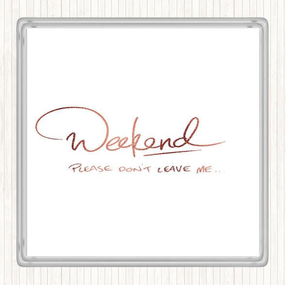 Rose Gold Weekend Don't Leave Quote Coaster