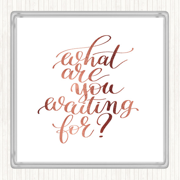 Rose Gold What Are You Waiting For Quote Coaster