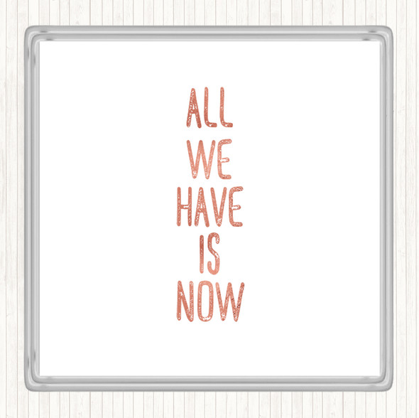 Rose Gold All We Have Is Now Quote Coaster