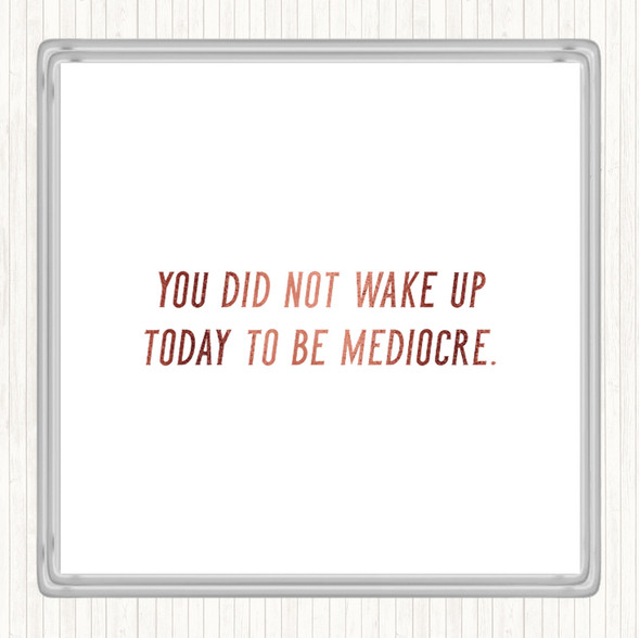 Rose Gold Did Not Wake Up Mediocre Quote Coaster