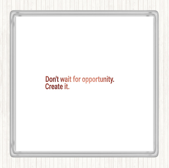 Rose Gold Don't Wait For Opportunity Create It Quote Coaster