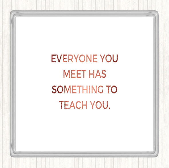 Rose Gold Everyone You Meet Can Teach You Something Quote Coaster