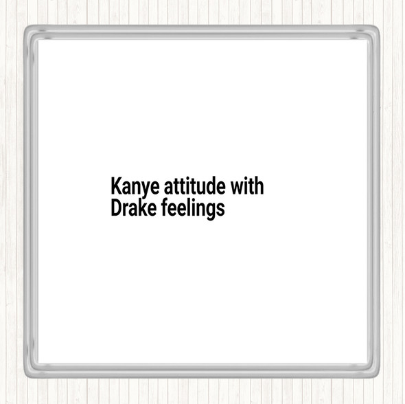 White Black Kanye Attitude With Drake Feelings Quote Coaster