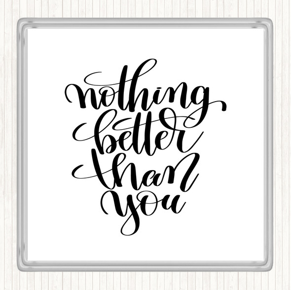 White Black Nothing Better Than You Quote Coaster