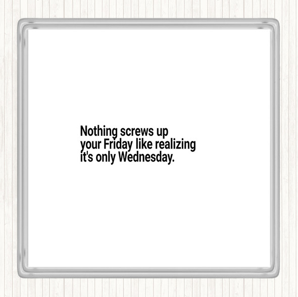 White Black Nothing Screws Up Friday Like Realizing Its Wednesday Quote Coaster