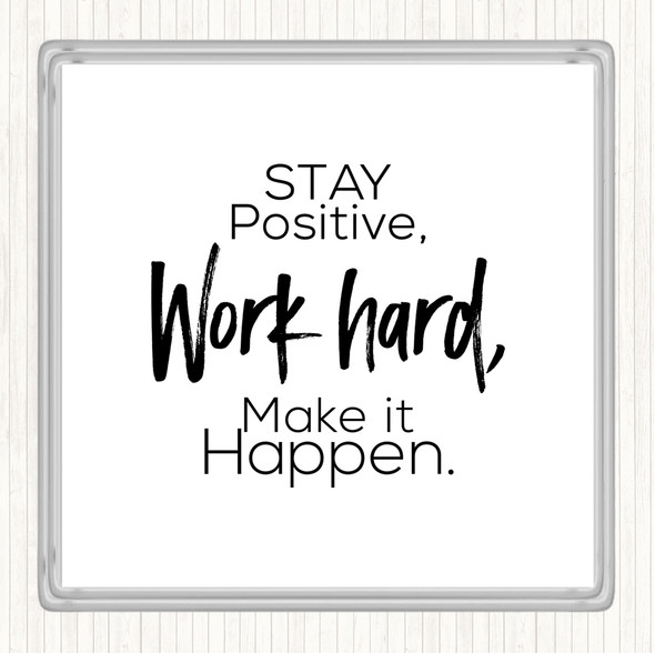 White Black Stay Positive Work Hard Make It Happen Quote Coaster