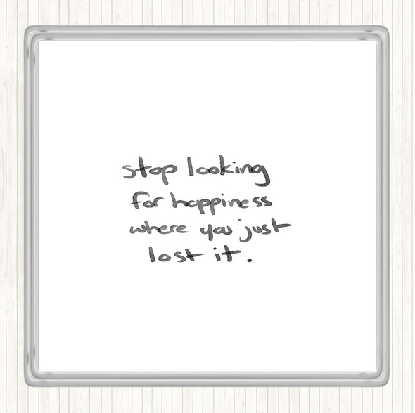 White Black Stop Looking For Happiness Quote Coaster