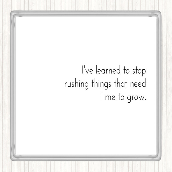 White Black Stop Rushing Things That Need Time To Grow Quote Coaster