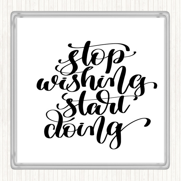 White Black Stop Wishing Start Doing Quote Coaster