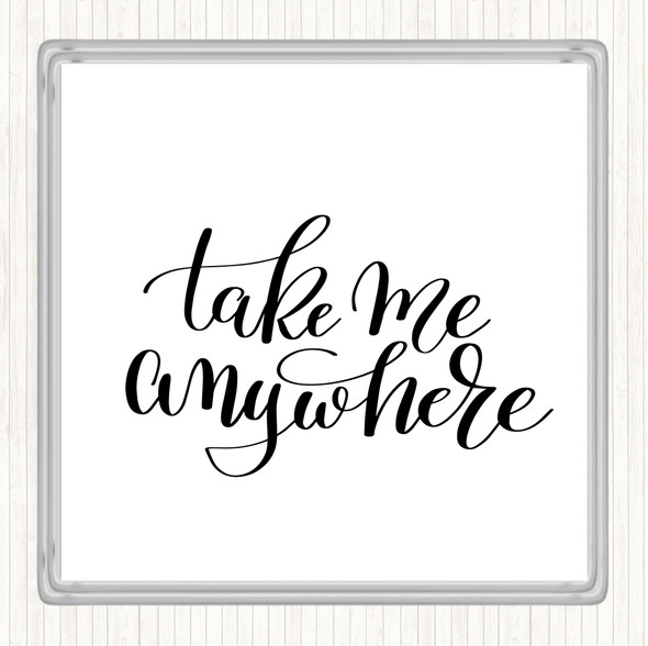 White Black Take Me Anywhere Quote Coaster