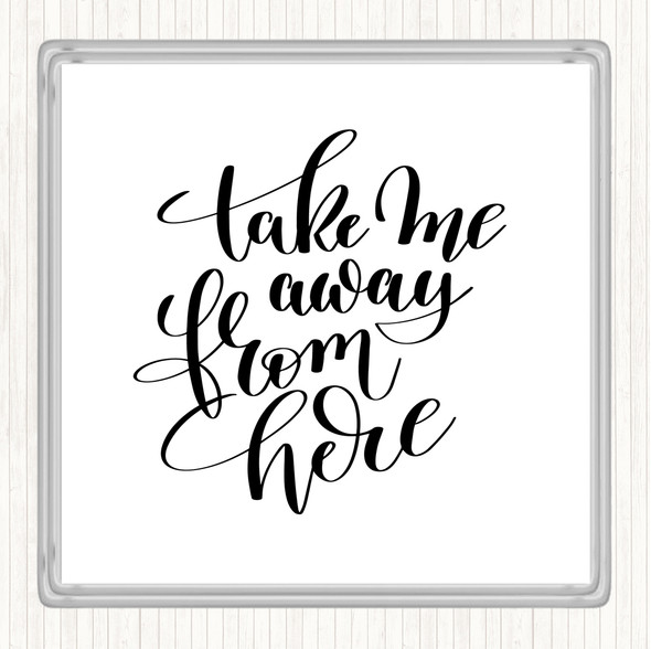 White Black Take Me Away From Here Quote Coaster