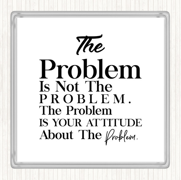 White Black The Problem Is Your Attitude Quote Coaster