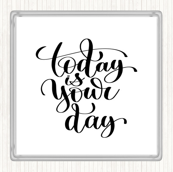 White Black Today Is Your Day Quote Coaster