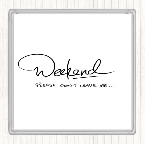 White Black Weekend Don't Leave Quote Coaster