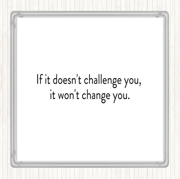 White Black What Doesn't Challenge Wont Change You Quote Coaster