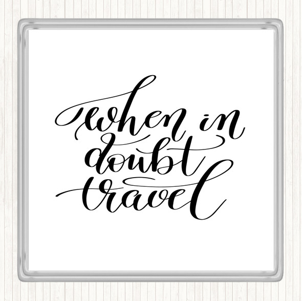 White Black When In Doubt Travel Quote Coaster