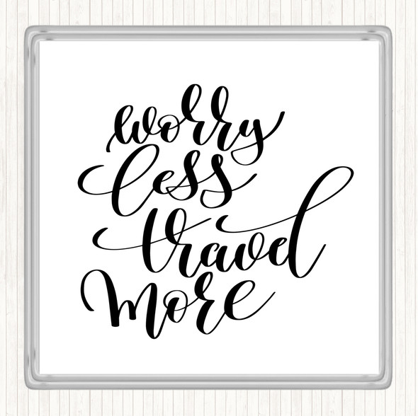 White Black Worry Less Travel More Quote Coaster