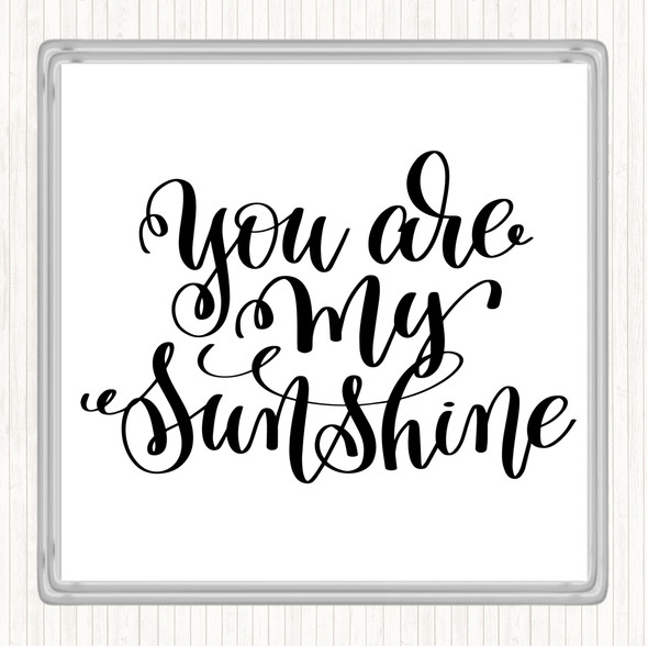 White Black You Are My Sunshine Quote Coaster