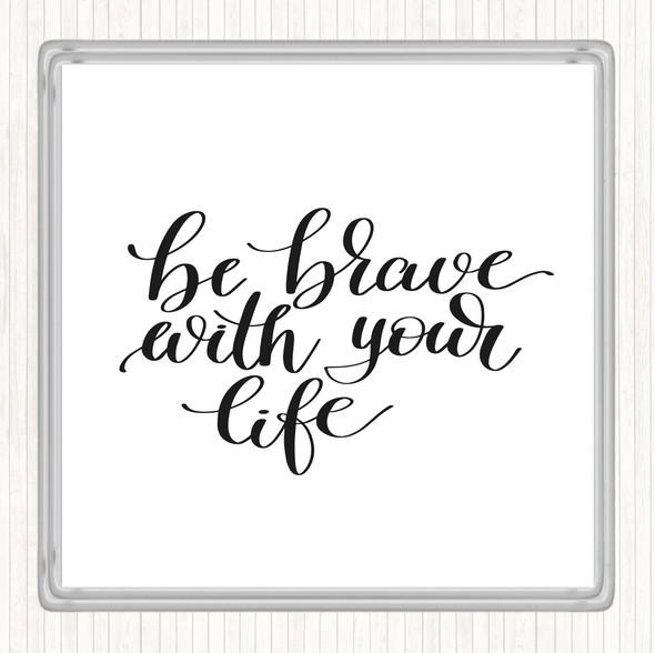 White Black Brave With Your Life Quote Coaster