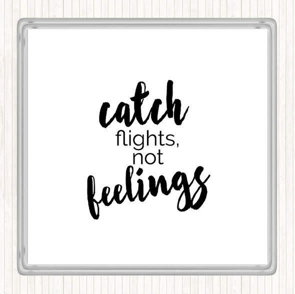 White Black Catch Flights Not Feelings Quote Coaster