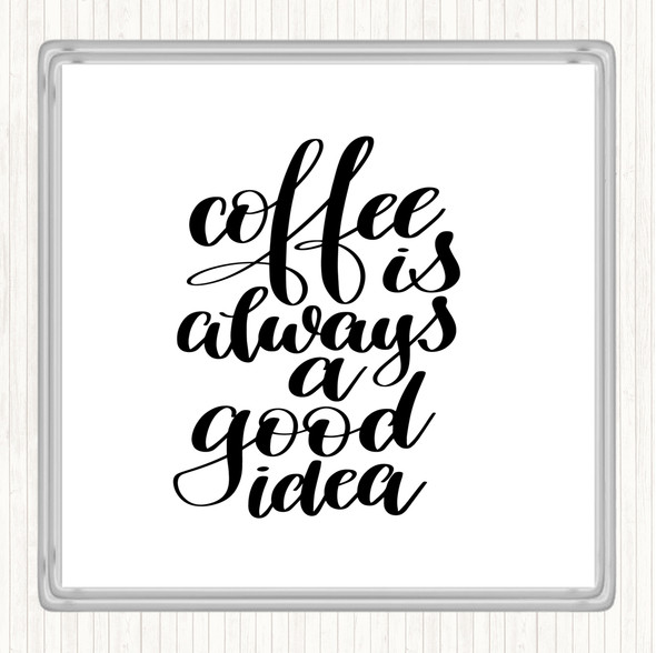 White Black Coffee Is Always A Good Idea Quote Coaster