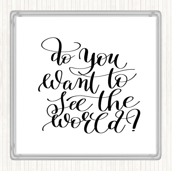 White Black Do You Want To See The World Quote Coaster