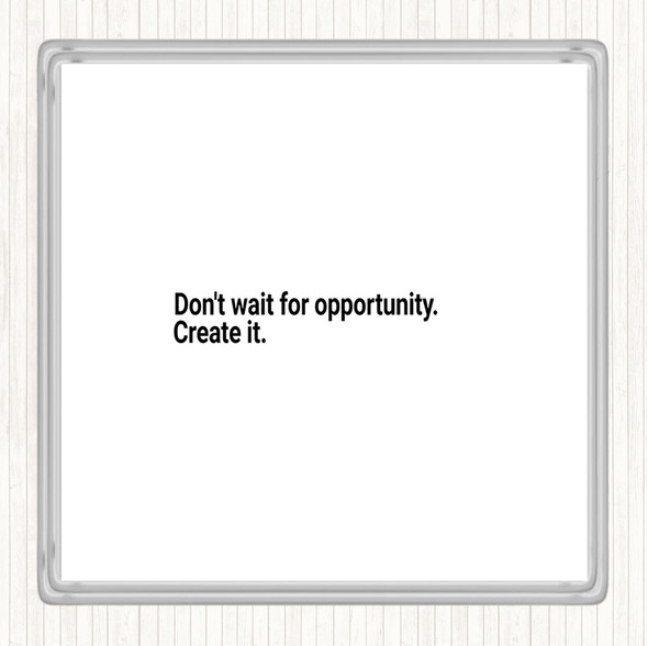 White Black Don't Wait For Opportunity Create It Quote Coaster