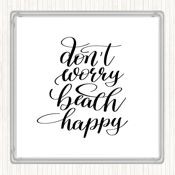 White Black Don't Worry Beach Happy Quote Coaster